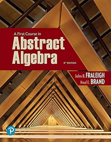 First Course in Abstract Algebra, A 8th Edition, by John B. Fraleigh (Author), Neal Brand (Author)