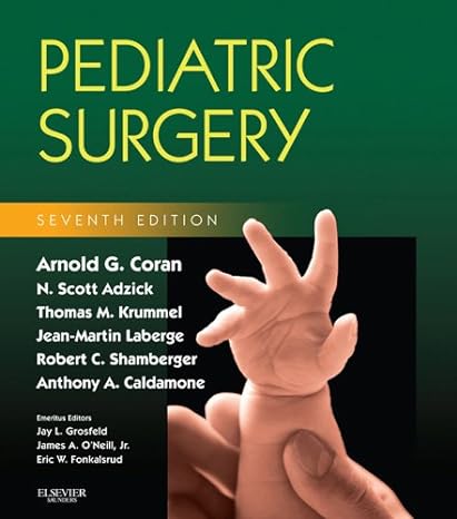 Pediatric Surgery: 7th Edition, by Arnold G. Coran (Author), Anthony Caldamone (Author), N. Scott Adzick (Author), Thomas M. Krummel (Author), Jean-Martin Laberge (Author), Robert Shamberger (Author)