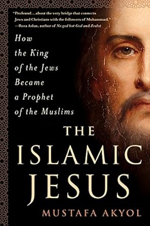 The Islamic Jesus: How the King of the Jews Became a Prophet of the Muslims by Mustaf