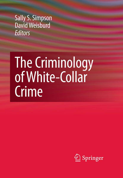 The Criminology of White-Collar Crime by Sally S. Simpson (Editor)