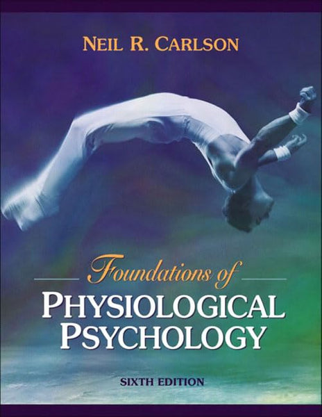 Foundation of Physiological Psychology 6th Edition By Neil R Carlson