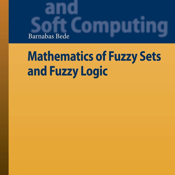 Mathematics of Fuzzy Sets and Fuzzy Logic by Barnabas Bede