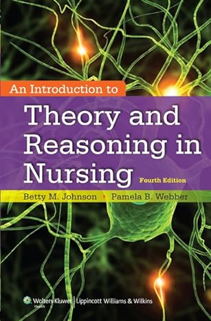 An Introduction to Theory and Reasoning in Nursing Fourth Edition by Betty Johnson PhD RN (Author), Pamela Webber PhD FNP (Author)