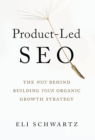 Product-Led SEO: Building Your Organic Growth Strategy by Eli Schwartz