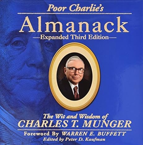 Poor Charlie's Almanack: The Wit and Wisdom of Charles T. Munger, Expanded Third Edition by Peter D. Kaufman (Editor), Ed Wexler (Illustrator), Warren E. Buffett (Foreword), Charles T. Munger (Author)