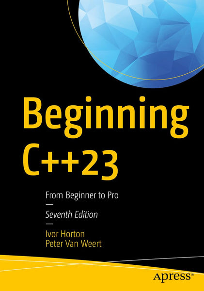 Beginning C++23 From Beginner to Pro by Ivor Horton , Peter Van Weert