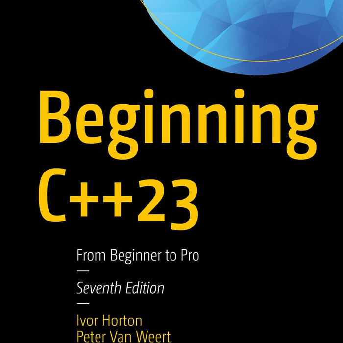 Beginning C++23 From Beginner to Pro by Ivor Horton , Peter Van Weert