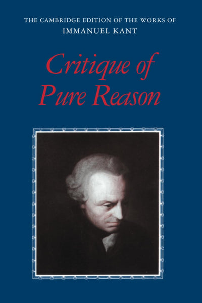  Critique of Pure Reason (The Cambridge Edition of the Works of Immanuel Kant)