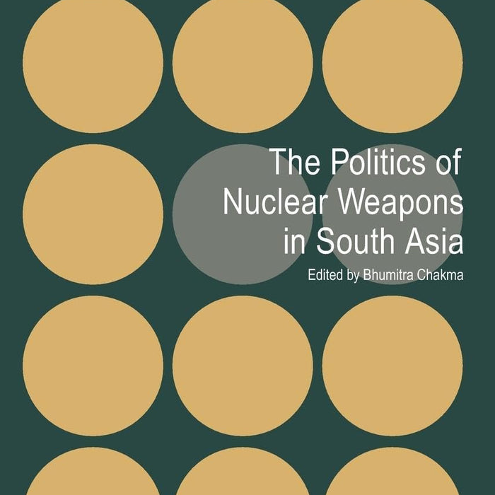 The Politics of Nuclear Weapons in South Asia