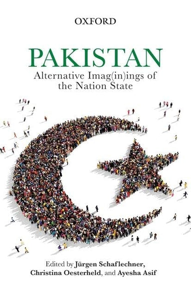 Pakistan: Alternative Imag(in)ings of the Nation State Illustrated Edition by Jürgen Schaflechner (Editor), Christina Oesterheld (Editor), Ayesha Asif (Editor)