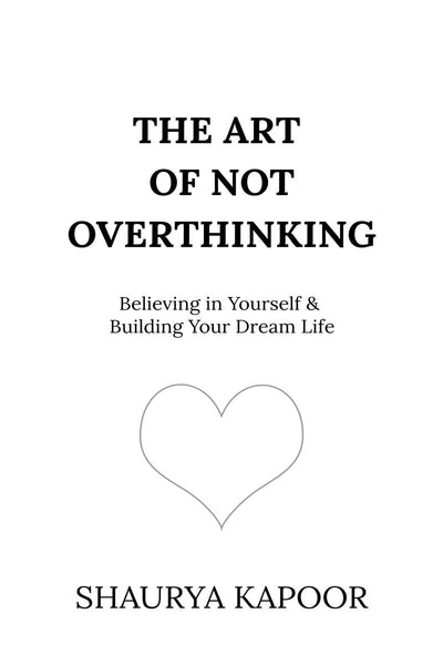 The Art of Not Overthinking by Shaurya Kapoor