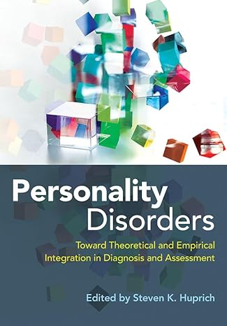 Personality Disorders: Toward Theoretical and Empirical Integration in Diagnosis and Assessment 1st Edition by Steven K. Huprich (Editor)