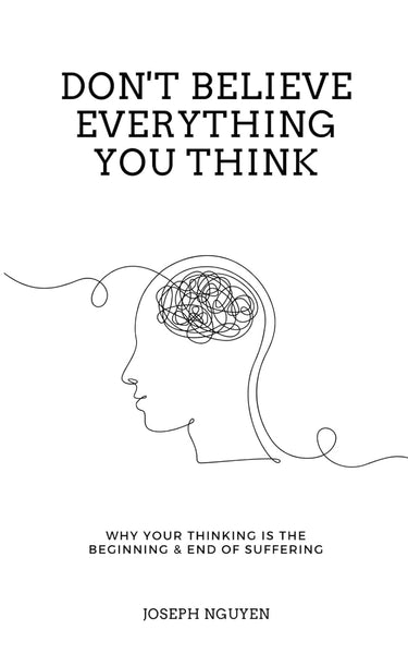  Don't Believe Everything You Think: Why Your Thinking Is The Beginning & End Of Suffering (Beyond Suffering)