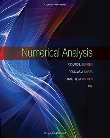 Numerical Analysis 10th Edition by Richard L. Burden (Author), J. Douglas Faires (Author), Annette M. Burden (Author)