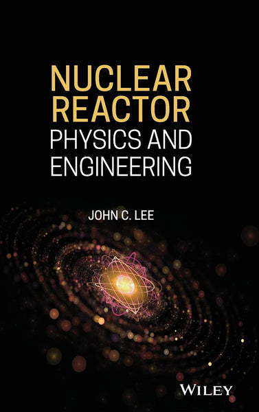 Nuclear Reactor Physics And Engineering By John C Lee