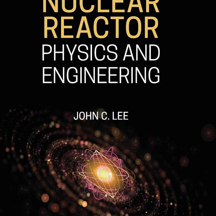 Nuclear Reactor Physics And Engineering By John C Lee