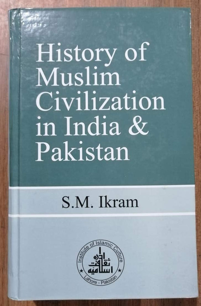 History of Muslim Civilization in India and Pakistan by S M Ikram ...