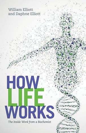 How Life Works : The Inside Word from a Biochemist by William Elliott (Author), Daphne Elliott (Author)