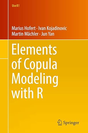 Elements of Copula Modeling with R (Use R!) 1st ed. by Marius Hofert (Author), Ivan Kojadinovic (Author), Martin Mächler (Author), Jun Yan (Author)