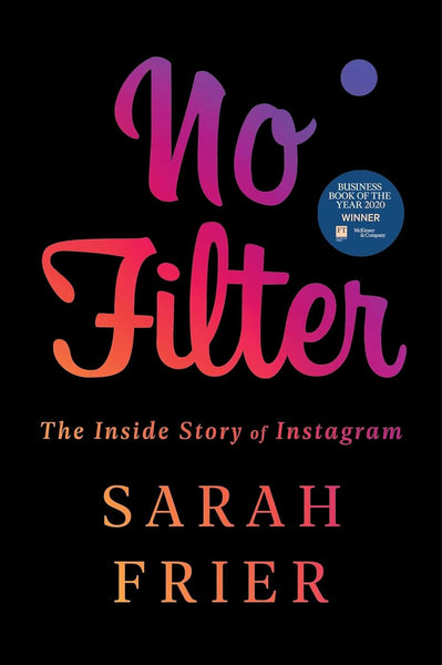 No Filter The Insight Story Of Instagram By Sarah Frier