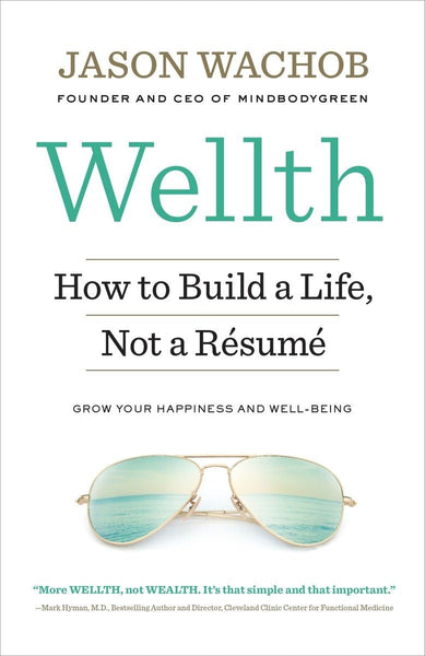 Wellth How To Build A Life Not A Resume Jason Wachob by Jason Wachob