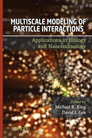 Multiscale Modeling of Particle Interactions: Applications in Biology and Nanotechnology First Edition by Michael R. King (Editor), David J. Gee (Editor)