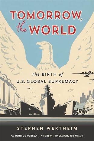 Tomorrow, the World: The Birth of U.S. Global Supremacy