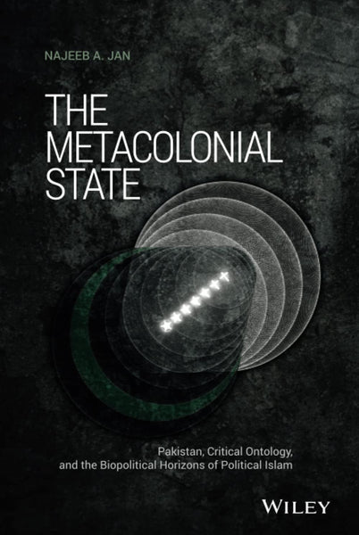 The Metacolonial State by Najeeb A. Jan 