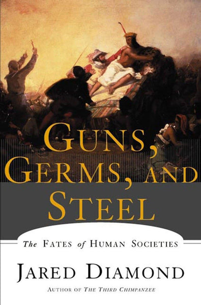 Guns, Germs, and Steel: The Fates of Human Societies by Jared M. Diamond