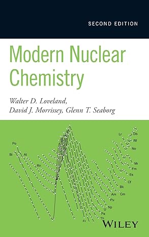 Modern Nuclear Chemistry 2nd Edition by Walter D. Loveland (Author), David J. Morrissey (Author), Glenn T. Seaborg (Author)