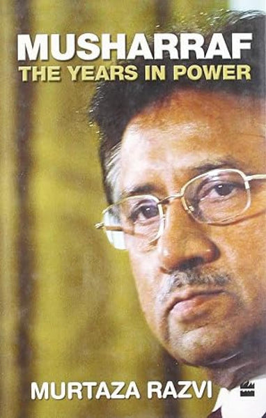 Musharraf The Years In Power By Murtaza Rizvi