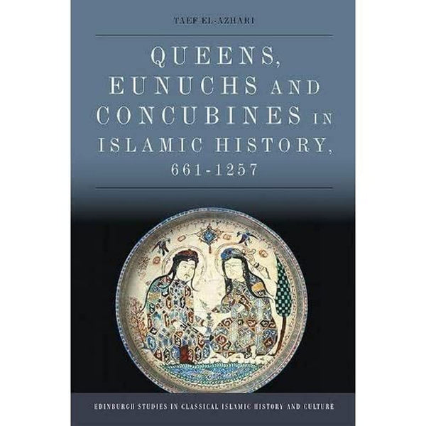 Queens Eunuchs And Concubines In Islamic History 661-1257 by Taef El-Azhari 