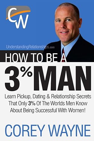 How To Be A 3% Man, Winning The Heart Of The Woman Of Your Dreams by Corey Wayne (Author)