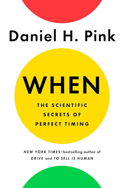  When: The Scientific Secrets of Perfect Timing