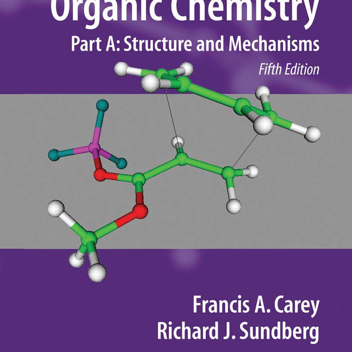 Advanced Organic Chemistry Part A: Structure and Mechanisms by Francis A Carey