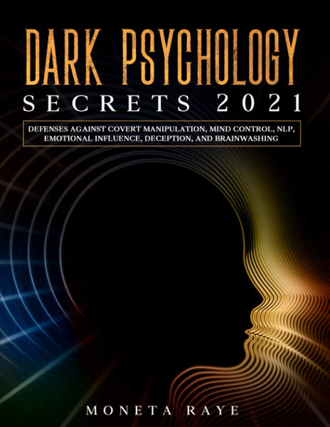  Dark Psychology Secrets 2021: Defenses Against Covert Manipulation, Mind Control, NLP, Emotional Influence, Deception, and Brainwashing