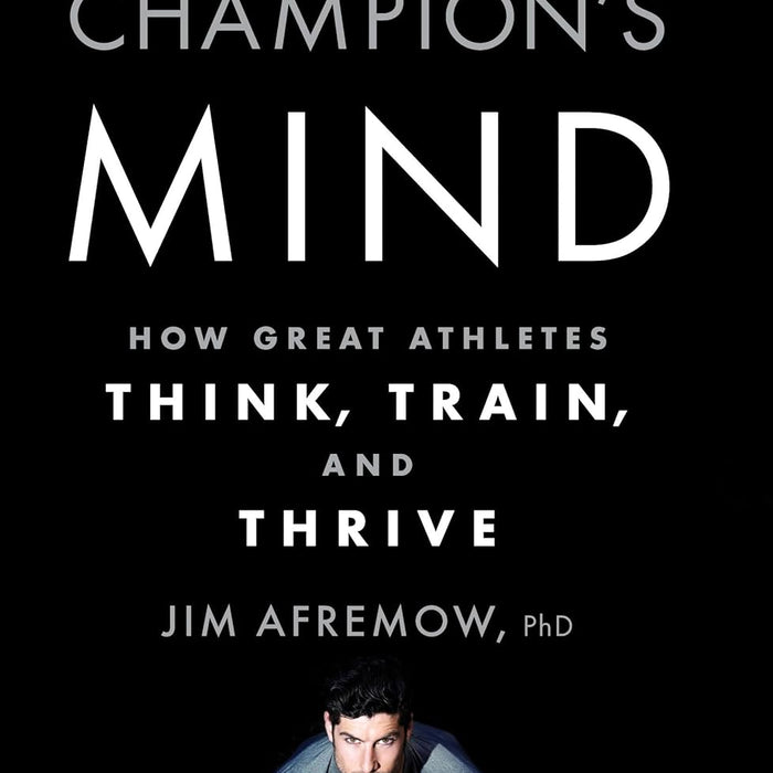 The Champion's Mind: How Great Athletes Think, Train, and Thrive
