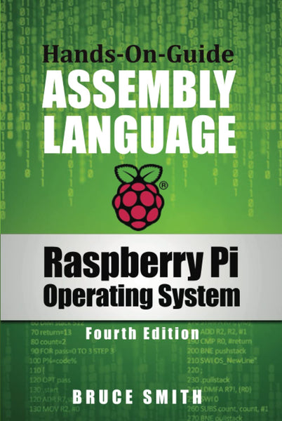 Raspberry Pi Operating System Assembly Language: Hands On Guide by Bruce Smith