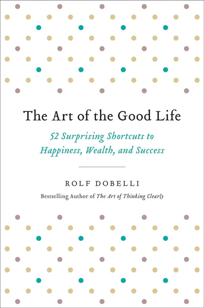 The Art of the Good Life by Rolf Dobelli 