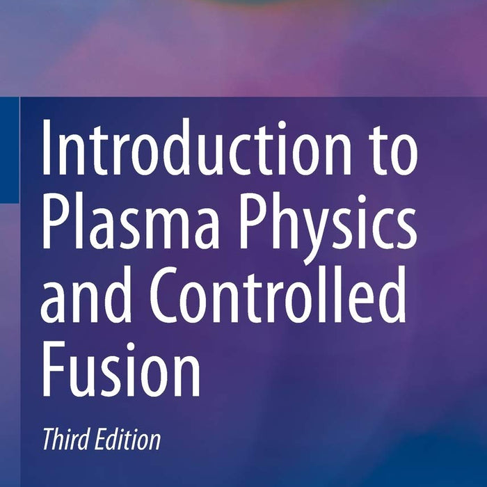 Introduction To Plasma Physics & Controlled Fusion 3rd Edition