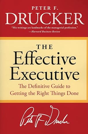 The Effective Executive: The Definitive Guide to Getting the Right Things Done (Harperbusiness Essentials) by Peter F. Drucker (Author)