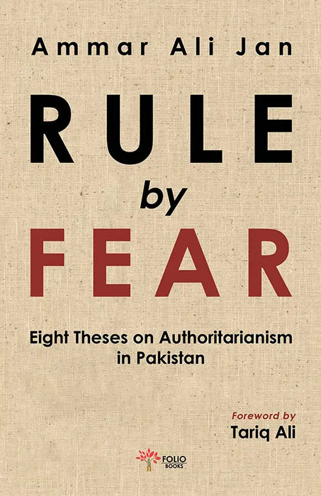 Rule By Fear Eight Theses Authoritarianism in Pakistan BY AMMAR ALI JAN