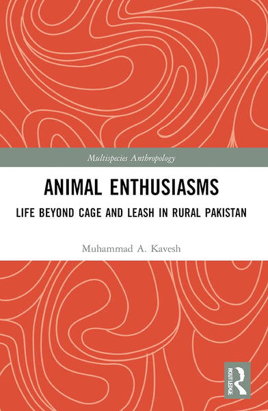 Animal Enthusiasms Life Beyond Cage and Leash in Rural Pakistan By Muhammad A Kavesh