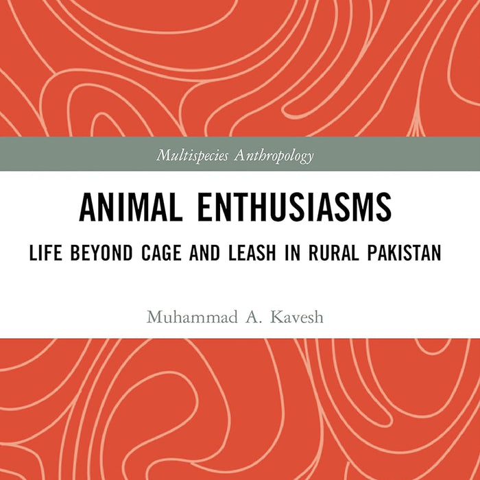 Animal Enthusiasms Life Beyond Cage and Leash in Rural Pakistan By Muhammad A Kavesh