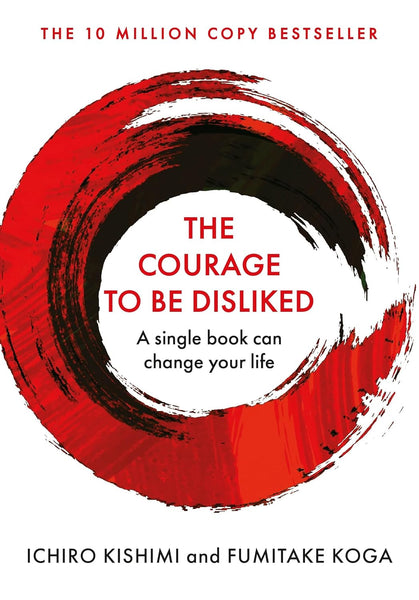  The Courage To Be Disliked: How to free yourself, change your life and achieve real happiness