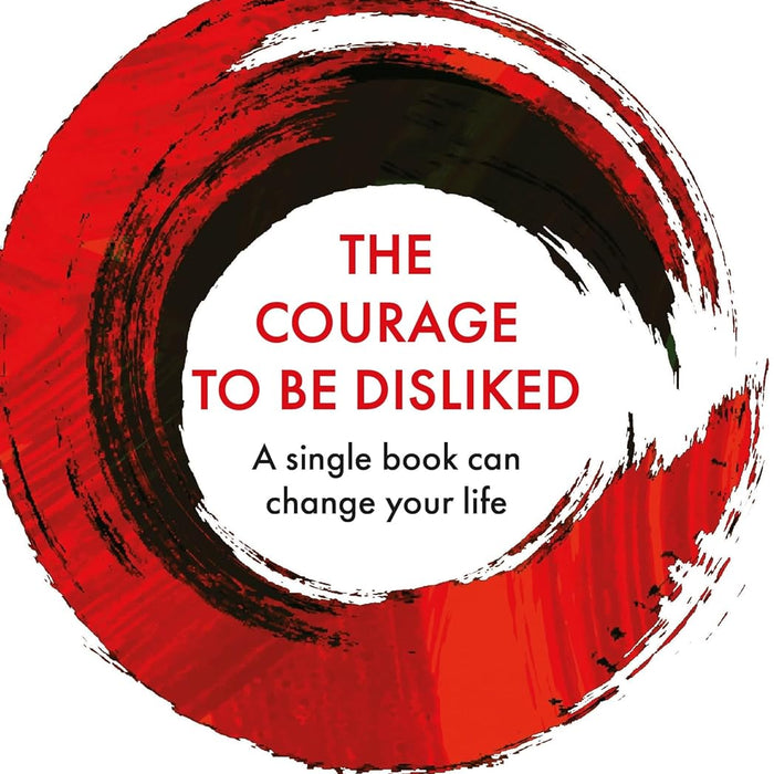  The Courage To Be Disliked: How to free yourself, change your life and achieve real happiness