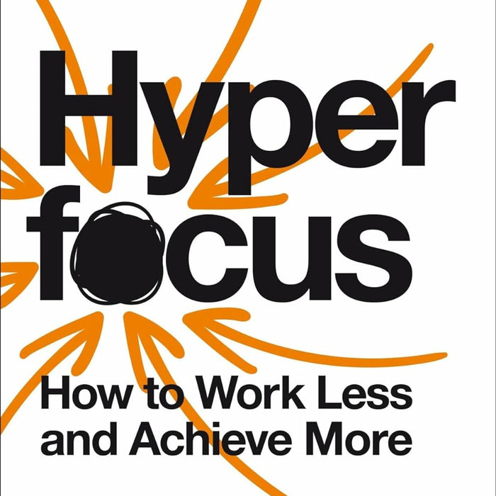  Hyperfocus: How to Work Less to Achieve More