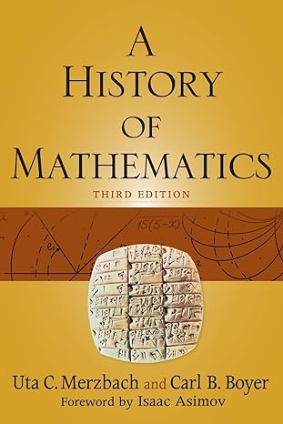 A History of Mathematics 3rd Edition by Carl B. Boyer (Author), Uta C. Merzbach (Author)