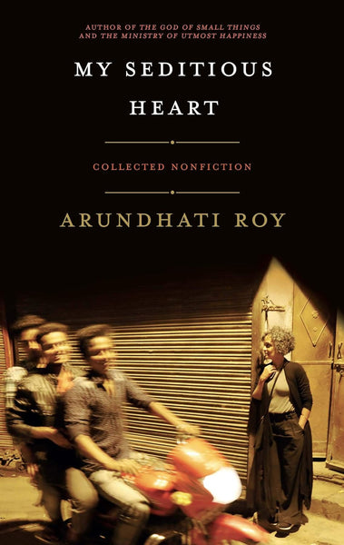 My Seditious Heart Collected Nonfiction by Arundhati Roy (Author)