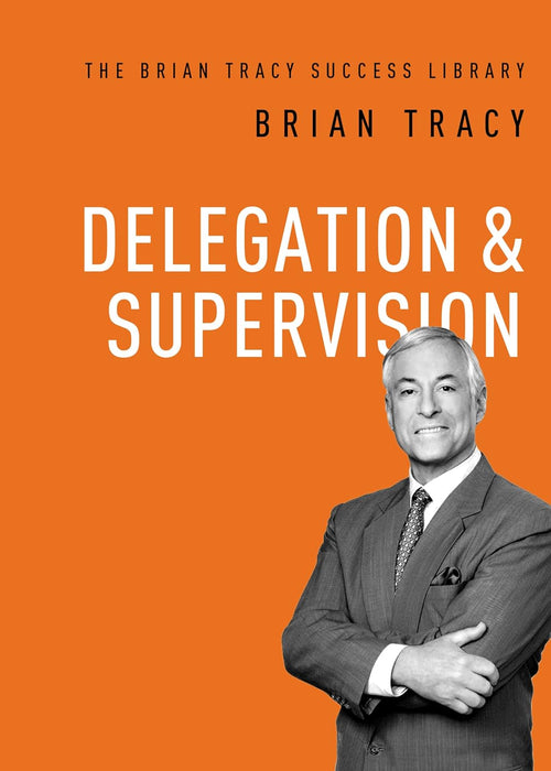 Success Library Delegation & Supervision: The Brian Tracy Success Library By Brian Tra ...